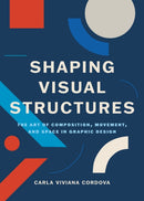 Shaping Visual Structures : The Art of Composition, Movement, and Space in Graphic Design-9789063699093