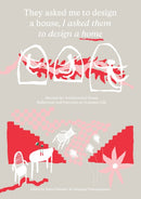 They Asked Me to Design a House, I Asked Them to Design a Home : Beyond the Architectural House: Reflections and Exercises on Domestic Life-9789083532578