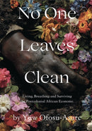No One Leaves Clean : Living, Breathing and Surviving the Postcolonial African Economy-9789083579580