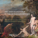 Art and Allegiance in the Dutch Golden Age : The Ambitions of a Wealthy Widow in a Painted Chamber by Ferdinand Bol-9789089643261
