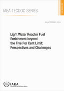 Light Water Reactor Fuel Enrichment Beyond the Five Per Cent Limit : Perspectives and Challenges-9789201109200