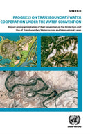 Progress on transboundary water cooperation under the water convention : report on implementation of the Convention on the Protection and Use of Transboundary Watercourses and International Lakes-9789211171723