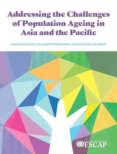 Addressing the Challenges of Population Ageing in Asia and the Pacific : Implementation of the Madrid International Plan of Action on Ageing-9789211207545