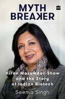 Mythbreaker: Kiran Mazumdar-Shaw and the Story of Indian Biotech-9789351778394