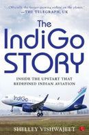 The Indigo Story : Inside the Upstart that Redefined Indian Aviation-9789353043551