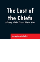 The Last of the Chiefs : A Story of the Great Sioux War-9789353296483