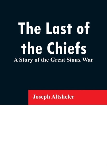 The Last of the Chiefs : A Story of the Great Sioux War-9789353296483