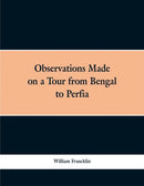 Observations Made on a Tour from Bengal to Persia, in the Years 1786-7 : With a Short Account of the Remains of the Celebrated Palace of Persepolis; and Other Interesting Events-9789353298647