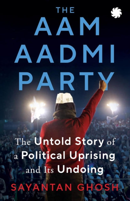 Aam Aadmi Party : The Untold Story Of A Political Uprising & Its Undoing-9789353458768