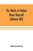 The Works of Hubert Howe Bancroft (Volume XIII) History of Mexico (Volume V)