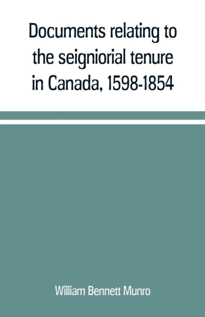 Documents relating to the seigniorial tenure in Canada, 1598-1854-9789353709457