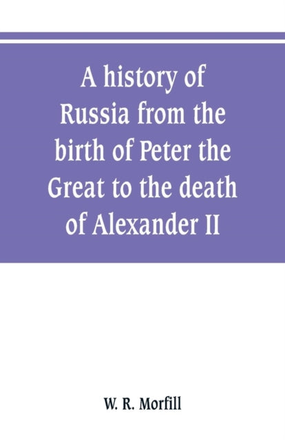 A history of Russia from the birth of Peter the Great to the death of Alexander II-9789353800635