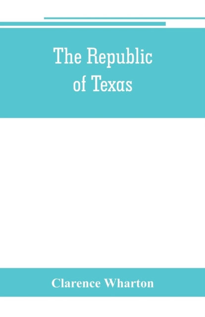 The republic of Texas; a brief history of Texas from the first American colonies in 1821 to annexation in 1846-9789353801366