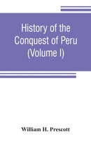 History of the conquest of Peru : with a preliminary view of the civilization of the Incas (Volume I)-9789353806361