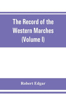 The Record of the Western Marches. Published under the auspices of the Dumfriesshire and Golloway Natural History and Antiquarian Society (Volume I) An introduction to the history of Dumfries-9789353861322