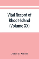 Vital record of Rhode Island : 1636-1850: first series: births, marriages and deaths: a family register for the people (Volume XX)-9789353867218