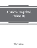 A history of Long Island : from its earliest settlement to the present time (Volume III)-9789353868871