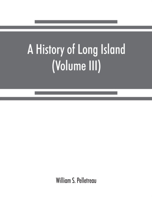 A history of Long Island : from its earliest settlement to the present time (Volume III)-9789353868871