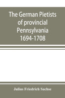 The German Pietists of provincial Pennsylvania : 1694-1708-9789353897994