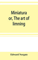 Miniatura; or, The art of limning-9789353899837