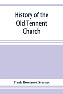 History of the Old Tennent Church; containing