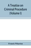 A treatise on criminal procedure (Volume I)