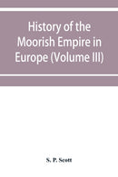 History of the Moorish Empire in Europe (Volume III)-9789353952617