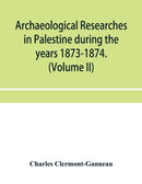 Archaeological researches in Palestine during the years 1873-1874. (Volume II)-9789353954161