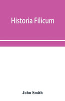 Historia filicum; an exposition of the nature, number and organography of ferns, and review of the principles upon which genera are founded, and the systems of classification of the principal authors,-9789353954468
