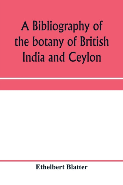 A bibliography of the botany of British India and Ceylon-9789353959630