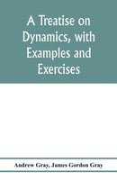 A treatise on dynamics, with examples and exercises-9789353976941