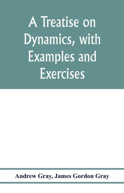 A treatise on dynamics, with examples and exercises-9789353976941