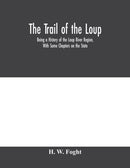 The Trail Of The Loup : Being A History Of The Loup River Region, With Some Chapters On The State-9789353979256