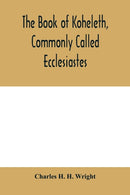 The book of Koheleth, commonly called Ecclesiastes : considered in relation to modern criticism, and to the doctrines of modern pessimism, with a critical and grammatical commentary and a revised tran-9789354005596