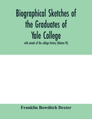 Biographical sketches of the graduates of Yale College : with annals of the college history (Volume VI)-9789354005671