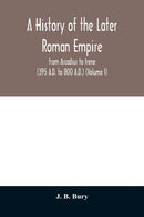 A history of the later Roman empire : from Arcadius to Irene (395 A.D. to 800 A.D.) (Volume I)-9789354010743