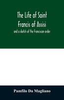 The life of Saint Francis of Assisi, and a sketch of the Franciscan order-9789354012129