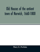 Old houses of the antient town of Norwich, 1660-1800-9789354013249