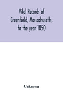 Vital records of Greenfield, Massachusetts, to the year 1850-9789354015885