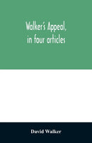 Walker's appeal, in four articles, : together with a preamble to the colored citizens of the world, but in particular and very expressly to those of the United States of America. Written in Boston, in-9789354028229