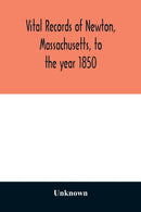 Vital records of Newton, Massachusetts, to the year 1850