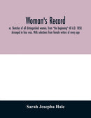 Woman's record; or, Sketches of all distinguished women, from "the beginning" till A.D. 1850. Arranged in four eras. With selections from female writers of every age-9789354029219