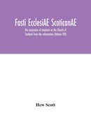 Fasti ecclesiAE scoticanAE; the succession of ministers in the Church of Scotland from the reformation (Volume VIII)-9789354033278