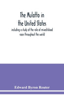 The mulatto in the United States; including a study of the role of mixed-blood races throughout the world-9789354039737