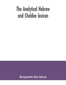The analytical Hebrew and Chaldee lexicon : consisting of an alphabetical arrangement of every word and inflection contained in the Old Testament Scriptures, precisely as they occur in the sacred text-9789354041044