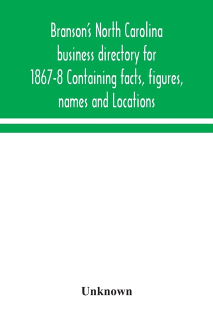Branson's North Carolina business directory for 1867-8 Containing facts, figures, names and Locations