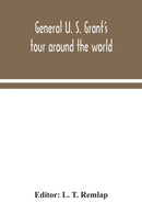 General U. S. Grant's tour around the world : embracing his speeches, receptions, and description of his travels: with a biographical sketch of his life-9789354043710
