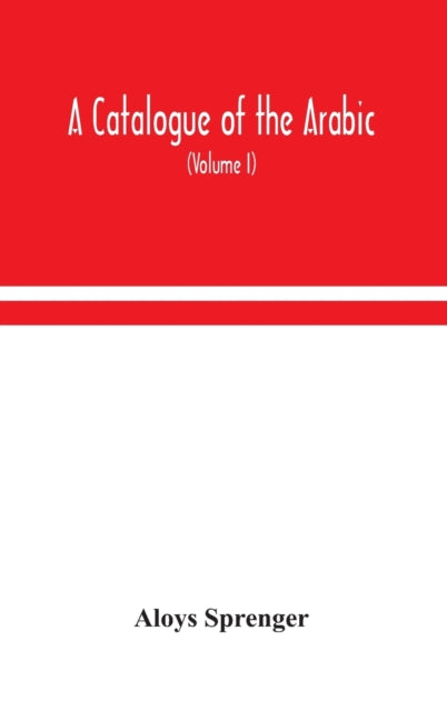 A catalogue of the Arabic, Persian and Hindu'sta'ny manuscripts, of the libraries of the King of Oudh (Volume I)-9789354048067