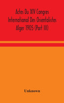Actes Du Xiv Congres International Des Orientalistes Alger 1905 (Part III)