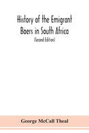 History of the emigrant Boers in South Africa; or The wanderings and wars of the emigrant farmers from their leaving the Cape Colony to the acknowledgment of their independence by Great Britain (Secon-9789354151064